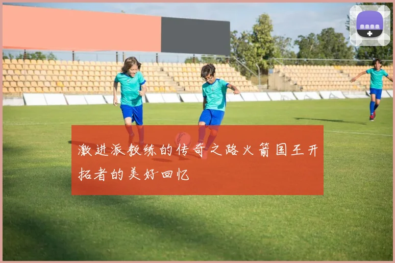 激进派教练的传奇之路火箭国王开拓者的美好回忆