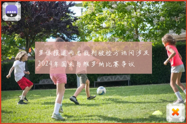罗体报道两名裁判被检方讯问涉及2024年国米与维罗纳比赛争议